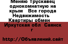 Меняю Трускавец однокомнатную на крым - Все города Недвижимость » Квартиры обмен   . Иркутская обл.,Саянск г.